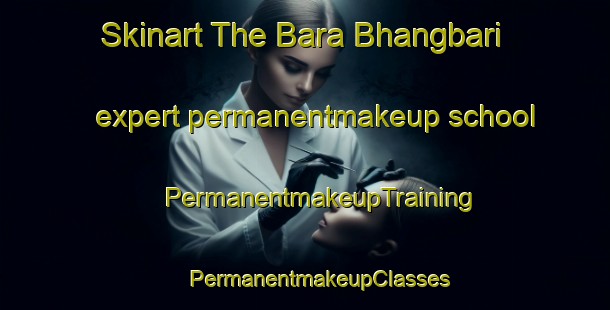 Skinart The Bara Bhangbari expert permanentmakeup school | #PermanentmakeupTraining #PermanentmakeupClasses #SkinartTraining-Bangladesh