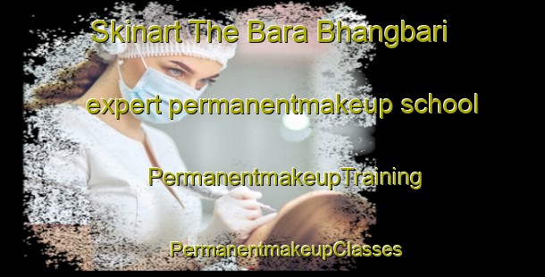 Skinart The Bara Bhangbari expert permanentmakeup school | #PermanentmakeupTraining #PermanentmakeupClasses #SkinartTraining-Bangladesh