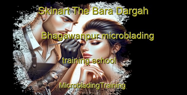 Skinart The Bara Dargah Bhagawanpur microblading training school | #MicrobladingTraining #MicrobladingClasses #SkinartTraining-Bangladesh