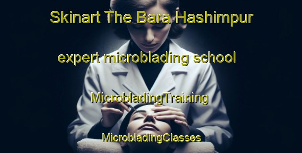 Skinart The Bara Hashimpur expert microblading school | #MicrobladingTraining #MicrobladingClasses #SkinartTraining-Bangladesh