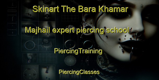 Skinart The Bara Khamar Majhail expert piercing school | #PiercingTraining #PiercingClasses #SkinartTraining-Bangladesh