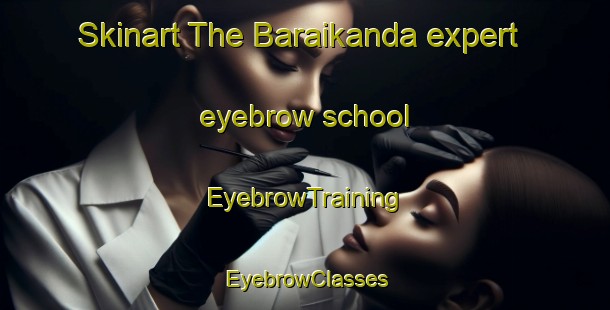 Skinart The Baraikanda expert eyebrow school | EyebrowTraining | EyebrowClasses | SkinartTraining-Bangladesh