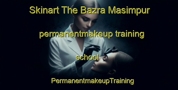 Skinart The Bazra Masimpur permanentmakeup training school | #PermanentmakeupTraining #PermanentmakeupClasses #SkinartTraining-Bangladesh