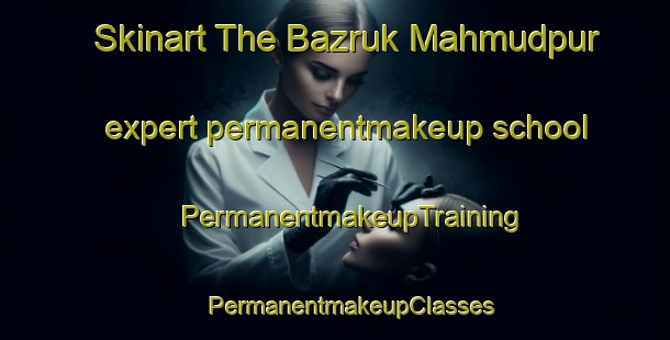 Skinart The Bazruk Mahmudpur expert permanentmakeup school | #PermanentmakeupTraining #PermanentmakeupClasses #SkinartTraining-Bangladesh