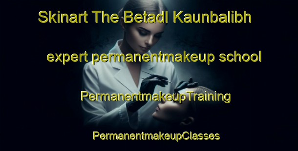 Skinart The Betadl Kaunbalibh expert permanentmakeup school | #PermanentmakeupTraining #PermanentmakeupClasses #SkinartTraining-Bangladesh