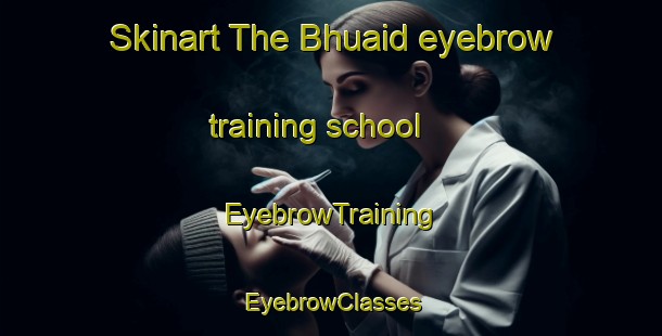 Skinart The Bhuaid eyebrow training school | EyebrowTraining | EyebrowClasses | SkinartTraining-Bangladesh