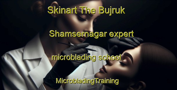 Skinart The Bujruk Shamsernagar expert microblading school | #MicrobladingTraining #MicrobladingClasses #SkinartTraining-Bangladesh