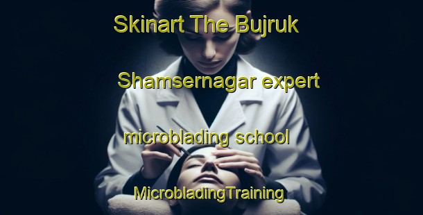 Skinart The Bujruk Shamsernagar expert microblading school | #MicrobladingTraining #MicrobladingClasses #SkinartTraining-Bangladesh