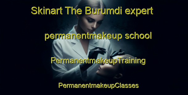 Skinart The Burumdi expert permanentmakeup school | #PermanentmakeupTraining #PermanentmakeupClasses #SkinartTraining-Bangladesh