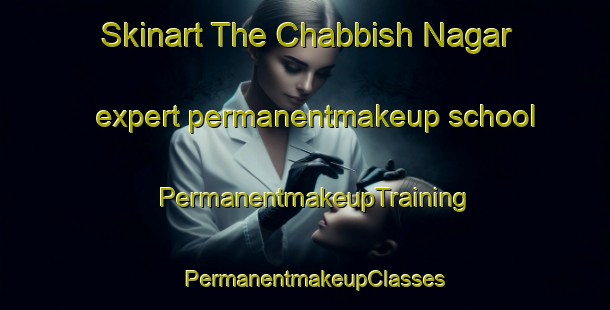Skinart The Chabbish Nagar expert permanentmakeup school | PermanentmakeupTraining | PermanentmakeupClasses | SkinartTraining-Bangladesh