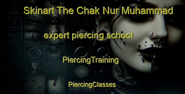 Skinart The Chak Nur Muhammad expert piercing school | #PiercingTraining #PiercingClasses #SkinartTraining-Bangladesh