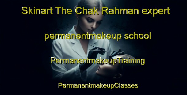 Skinart The Chak Rahman expert permanentmakeup school | #PermanentmakeupTraining #PermanentmakeupClasses #SkinartTraining-Bangladesh