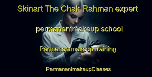 Skinart The Chak Rahman expert permanentmakeup school | PermanentmakeupTraining | PermanentmakeupClasses | SkinartTraining-Bangladesh
