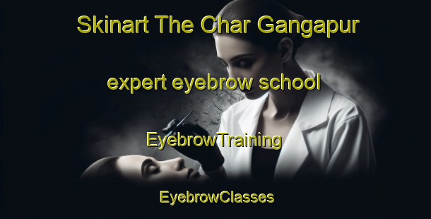 Skinart The Char Gangapur expert eyebrow school | EyebrowTraining | EyebrowClasses | SkinartTraining-Bangladesh