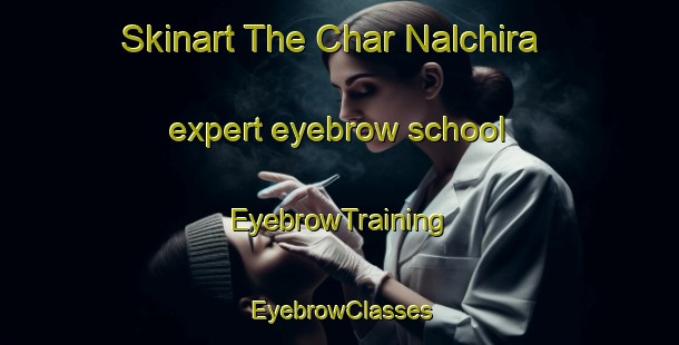 Skinart The Char Nalchira expert eyebrow school | EyebrowTraining | EyebrowClasses | SkinartTraining-Bangladesh