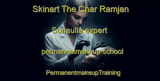 Skinart The Char Ramjan Sonaulla expert permanentmakeup school | #PermanentmakeupTraining #PermanentmakeupClasses #SkinartTraining-Bangladesh