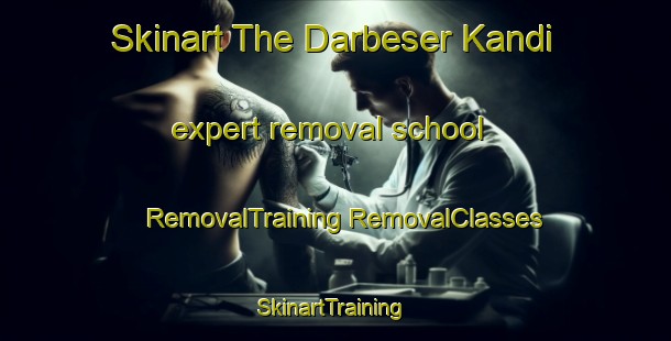 Skinart The Darbeser Kandi expert removal school | #RemovalTraining #RemovalClasses #SkinartTraining-Bangladesh