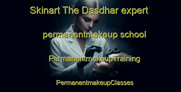 Skinart The Dasdhar expert permanentmakeup school | #PermanentmakeupTraining #PermanentmakeupClasses #SkinartTraining-Bangladesh