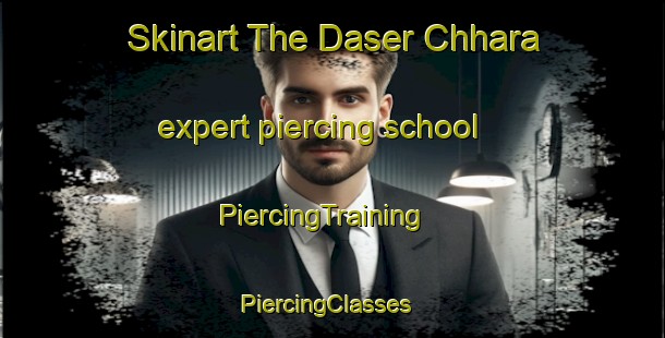Skinart The Daser Chhara expert piercing school | PiercingTraining | PiercingClasses | SkinartTraining-Bangladesh
