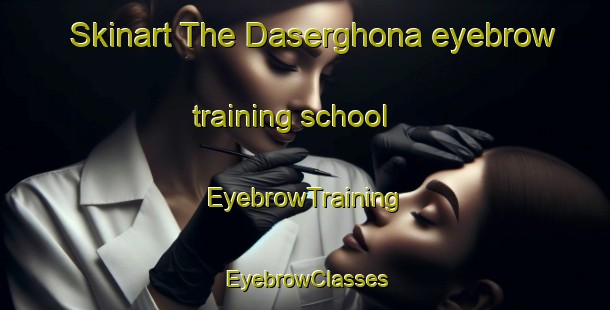 Skinart The Daserghona eyebrow training school | EyebrowTraining | EyebrowClasses | SkinartTraining-Bangladesh