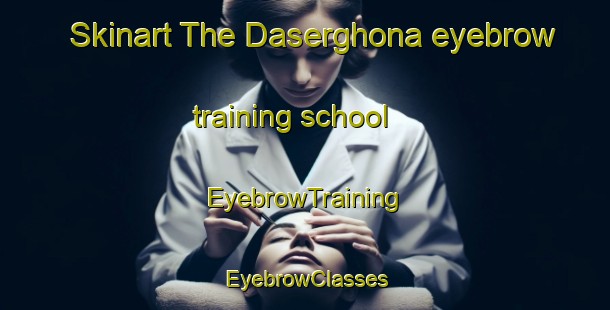 Skinart The Daserghona eyebrow training school | EyebrowTraining | EyebrowClasses | SkinartTraining-Bangladesh