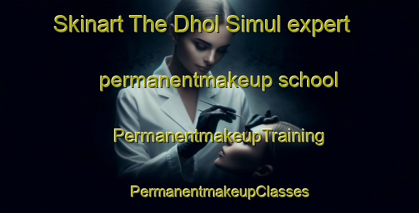 Skinart The Dhol Simul expert permanentmakeup school | #PermanentmakeupTraining #PermanentmakeupClasses #SkinartTraining-Bangladesh