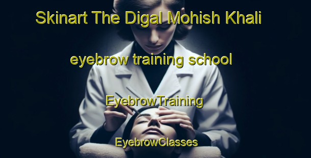 Skinart The Digal Mohish Khali eyebrow training school | EyebrowTraining | EyebrowClasses | SkinartTraining-Bangladesh