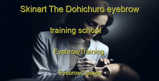 Skinart The Dohichuro eyebrow training school | EyebrowTraining | EyebrowClasses | SkinartTraining-Bangladesh