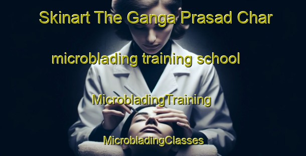 Skinart The Ganga Prasad Char microblading training school | #MicrobladingTraining #MicrobladingClasses #SkinartTraining-Bangladesh