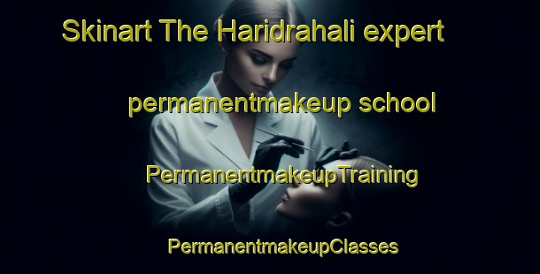 Skinart The Haridrahali expert permanentmakeup school | #PermanentmakeupTraining #PermanentmakeupClasses #SkinartTraining-Bangladesh