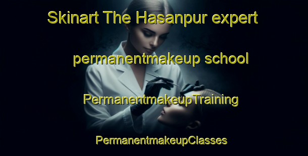 Skinart The Hasanpur expert permanentmakeup school | #PermanentmakeupTraining #PermanentmakeupClasses #SkinartTraining-Bangladesh