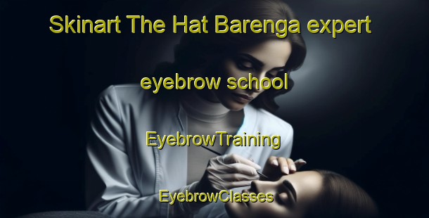 Skinart The Hat Barenga expert eyebrow school | EyebrowTraining | EyebrowClasses | SkinartTraining-Bangladesh