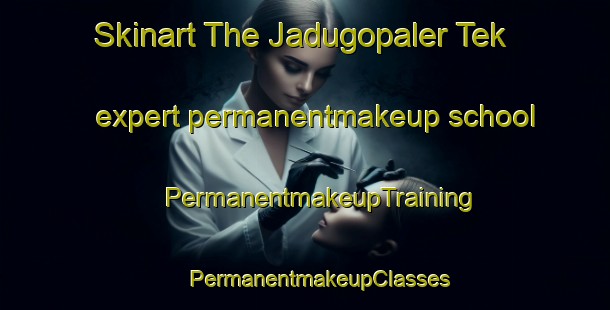 Skinart The Jadugopaler Tek expert permanentmakeup school | #PermanentmakeupTraining #PermanentmakeupClasses #SkinartTraining-Bangladesh