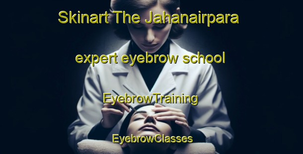 Skinart The Jahanairpara expert eyebrow school | EyebrowTraining | EyebrowClasses | SkinartTraining-Bangladesh