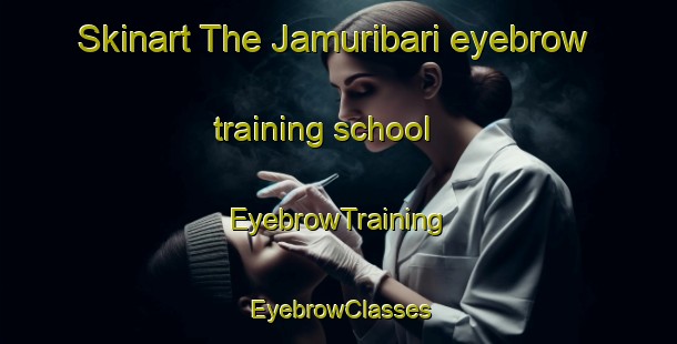 Skinart The Jamuribari eyebrow training school | EyebrowTraining | EyebrowClasses | SkinartTraining-Bangladesh