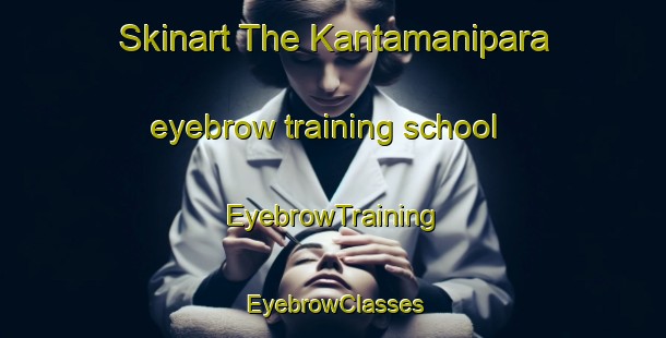 Skinart The Kantamanipara eyebrow training school | EyebrowTraining | EyebrowClasses | SkinartTraining-Bangladesh