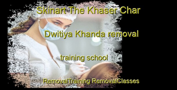 Skinart The Khaser Char Dwitiya Khanda removal training school | #RemovalTraining #RemovalClasses #SkinartTraining-Bangladesh