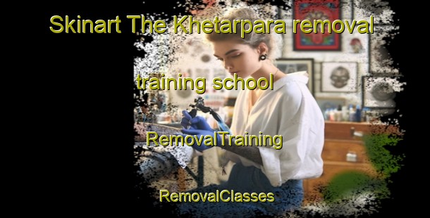 Skinart The Khetarpara removal training school | RemovalTraining | RemovalClasses | SkinartTraining-Bangladesh