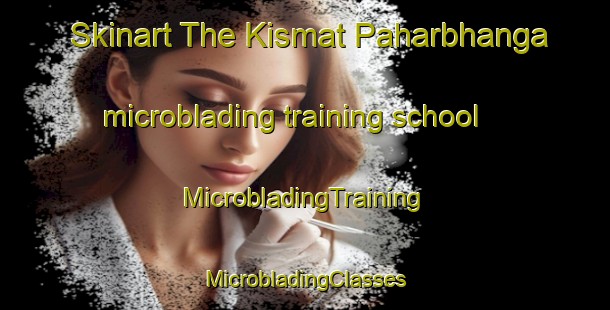 Skinart The Kismat Paharbhanga microblading training school | #MicrobladingTraining #MicrobladingClasses #SkinartTraining-Bangladesh