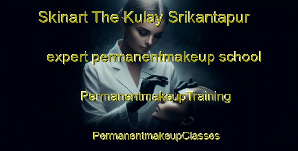 Skinart The Kulay Srikantapur expert permanentmakeup school | #PermanentmakeupTraining #PermanentmakeupClasses #SkinartTraining-Bangladesh