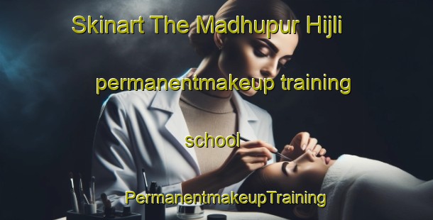 Skinart The Madhupur Hijli permanentmakeup training school | #PermanentmakeupTraining #PermanentmakeupClasses #SkinartTraining-Bangladesh