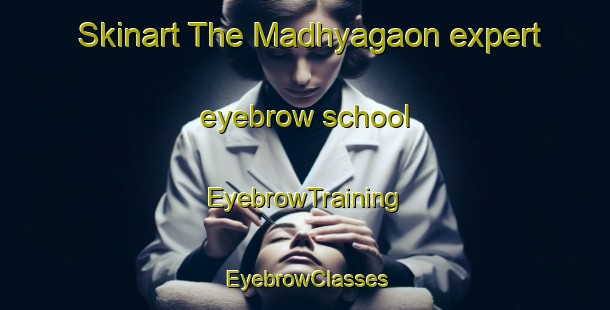 Skinart The Madhyagaon expert eyebrow school | EyebrowTraining | EyebrowClasses | SkinartTraining-Bangladesh