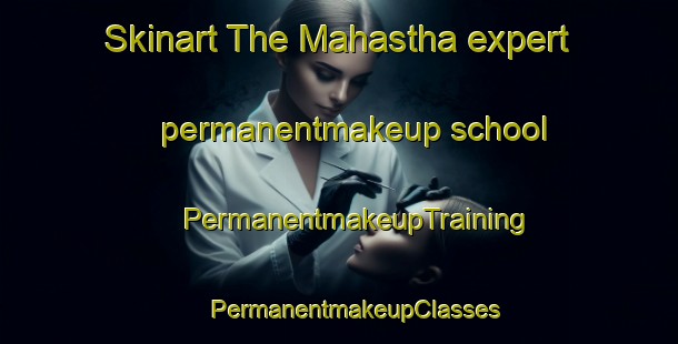 Skinart The Mahastha expert permanentmakeup school | #PermanentmakeupTraining #PermanentmakeupClasses #SkinartTraining-Bangladesh