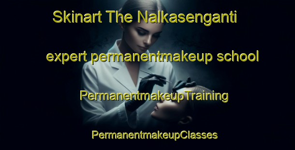 Skinart The Nalkasenganti expert permanentmakeup school | #PermanentmakeupTraining #PermanentmakeupClasses #SkinartTraining-Bangladesh