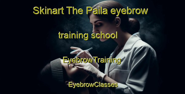Skinart The Paila eyebrow training school | EyebrowTraining | EyebrowClasses | SkinartTraining-Bangladesh