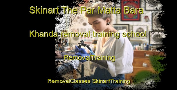 Skinart The Par Matta Bara Khanda removal training school | #RemovalTraining #RemovalClasses #SkinartTraining-Bangladesh