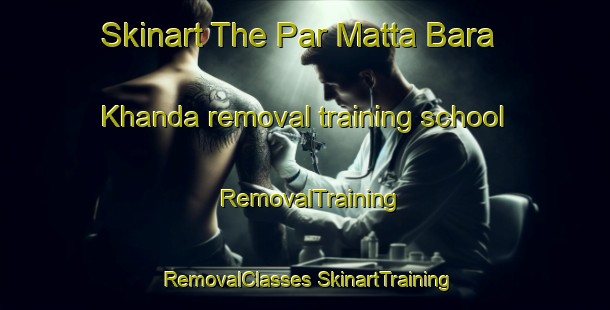 Skinart The Par Matta Bara Khanda removal training school | #RemovalTraining #RemovalClasses #SkinartTraining-Bangladesh