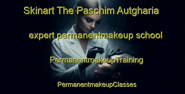 Skinart The Paschim Autgharia expert permanentmakeup school | #PermanentmakeupTraining #PermanentmakeupClasses #SkinartTraining-Bangladesh