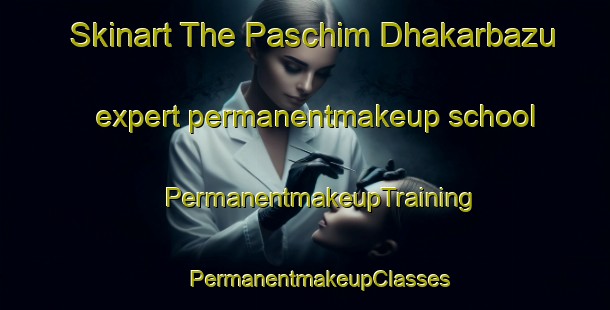 Skinart The Paschim Dhakarbazu expert permanentmakeup school | #PermanentmakeupTraining #PermanentmakeupClasses #SkinartTraining-Bangladesh