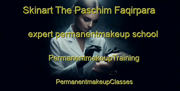 Skinart The Paschim Faqirpara expert permanentmakeup school | #PermanentmakeupTraining #PermanentmakeupClasses #SkinartTraining-Bangladesh